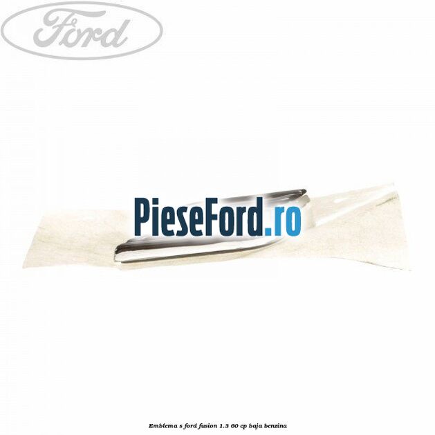 Emblema S Ford Fusion 1.3 60 cp BAJA benzina