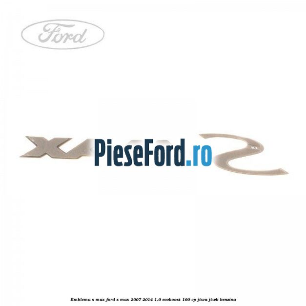 Emblema S-MAX Ford S-Max 2007-2014 1.6 EcoBoost 160 cp Emblema S-MAX Ford S-Max 2007-2014 1.6 EcoBoost 160 cp JTWA, JTWB benzina