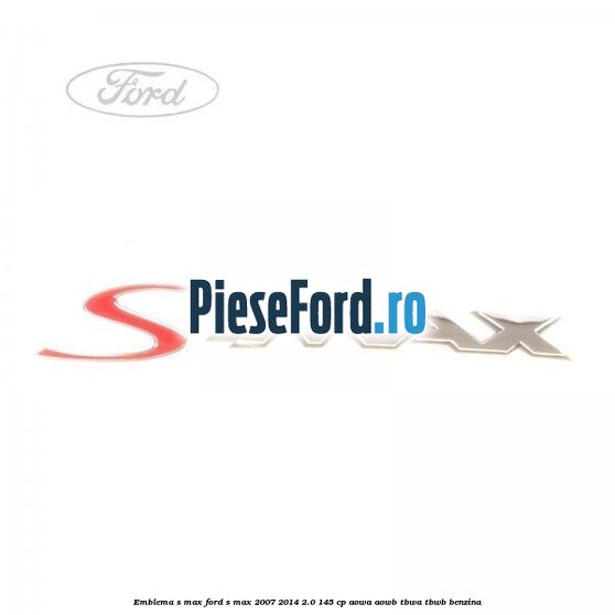 Emblema S-MAX Ford S-Max 2007-2014 2.0 145 cp AOWA, AOWB, TBWA, TBWB benzina