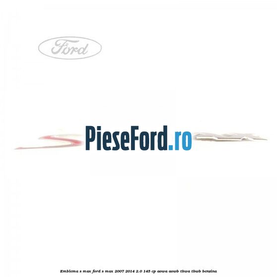 Emblema S-MAX Ford S-Max 2007-2014 2.0 145 cp AOWA, AOWB, TBWA, TBWB benzina