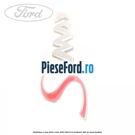 Emblema S-MAX Ford S-Max 2007-2014 2.0 EcoBoost 203 cp Emblema S-MAX Ford S-Max 2007-2014 2.0 EcoBoost 203 cp TNWA benzina