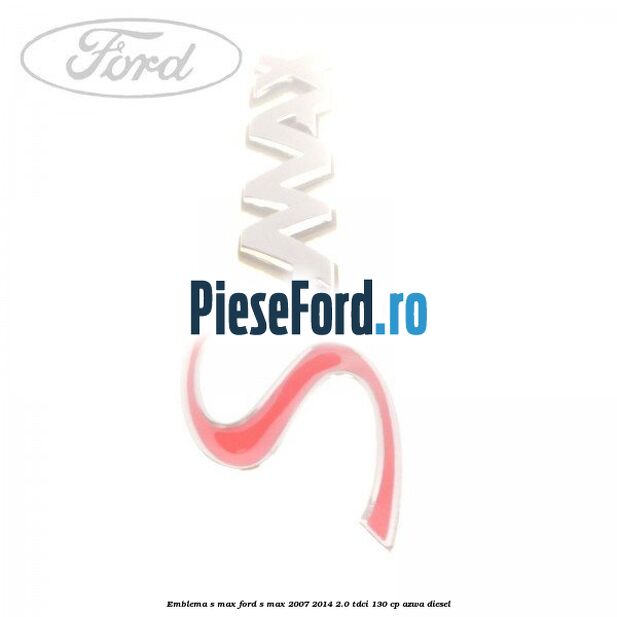 Emblema S-MAX Ford S-Max 2007-2014 2.0 TDCi 130 cp Emblema S-MAX Ford S-Max 2007-2014 2.0 TDCi 130 cp AZWA diesel