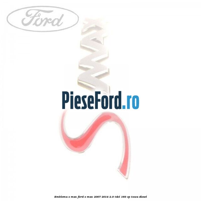 Emblema S-MAX Ford S-Max 2007-2014 2.0 TDCi 163 cp Emblema S-MAX Ford S-Max 2007-2014 2.0 TDCi 163 cp TXWA diesel