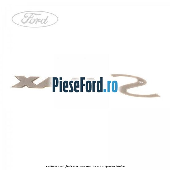 Emblema S-MAX Ford S-Max 2007-2014 2.5 ST 220 cp Emblema S-MAX Ford S-Max 2007-2014 2.5 ST 220 cp HUWA benzina