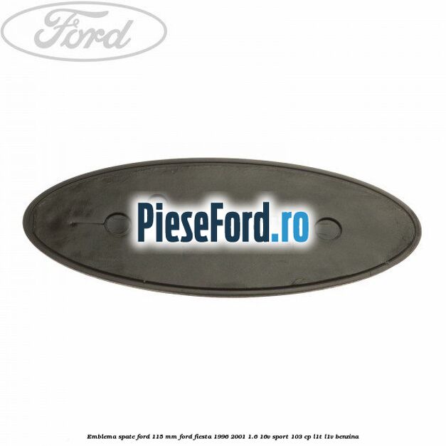 Emblema spate Ford 115 mm Ford Fiesta 1996-2001 1.6 16V Sport 103 cp Emblema spate Ford 115 mm Ford Fiesta 1996-2001 1.6 16V Sport 103 cp L1T, L1V benzina