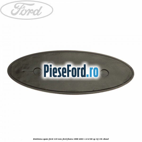 Emblema spate Ford 115 mm Ford Fiesta 1996-2001 1.8 D 60 cp Emblema spate Ford 115 mm Ford Fiesta 1996-2001 1.8 D 60 cp RTJ, RTK diesel