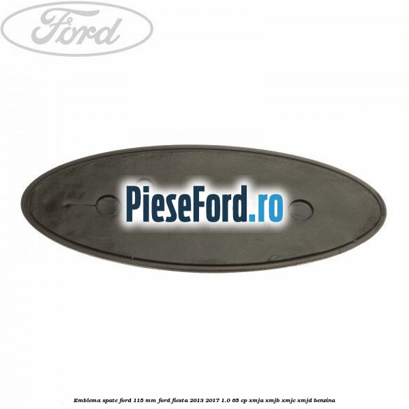 Emblema spate Ford 115 mm Ford Fiesta 2013-2017 1.0 65 cp XMJA, XMJB, XMJC, XMJD benzina