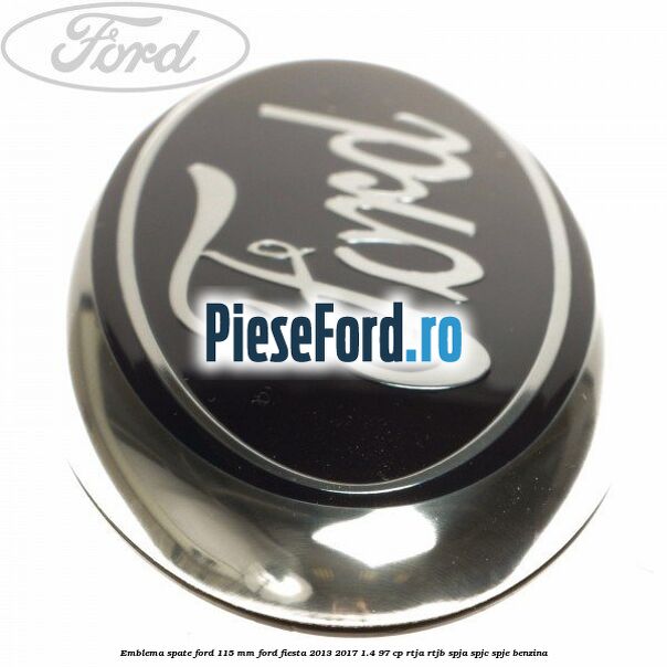 Emblema spate Ford 115 mm Ford Fiesta 2013-2017 1.4 97 cp RTJA, RTJB, SPJA, SPJC, SPJE benzina