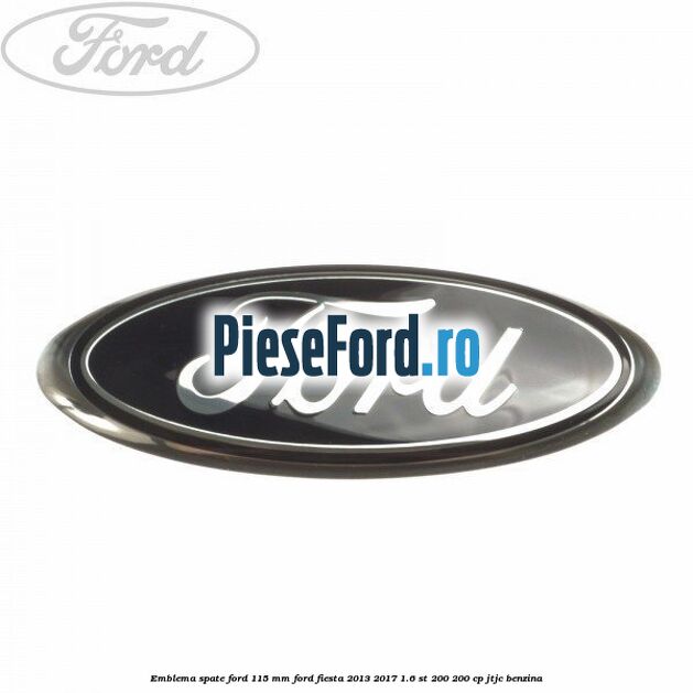Emblema spate Ford 115 mm Ford Fiesta 2013-2017 1.6 ST 200 200 cp JTJC benzina