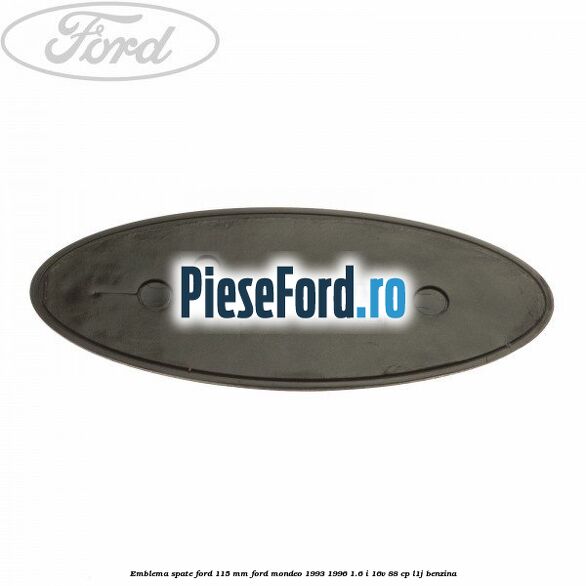 Emblema spate Ford 115 mm Ford Mondeo 1993-1996 1.6 i 16V 88 cp L1J benzina