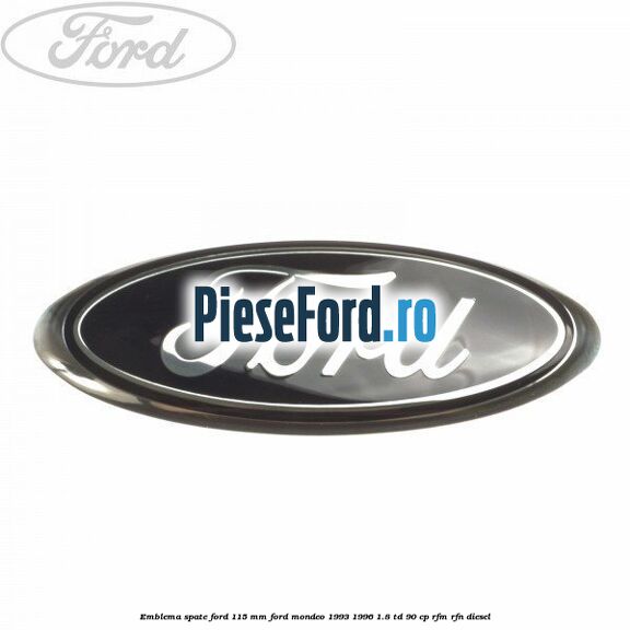 Emblema spate Ford 115 mm Ford Mondeo 1993-1996 1.8 TD 90 cp RFM, RFN diesel