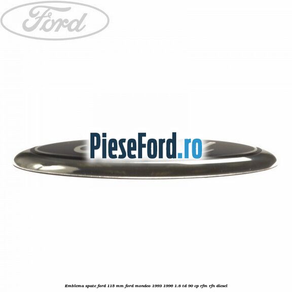 Emblema spate Ford 115 mm Ford Mondeo 1993-1996 1.8 TD 90 cp RFM, RFN diesel