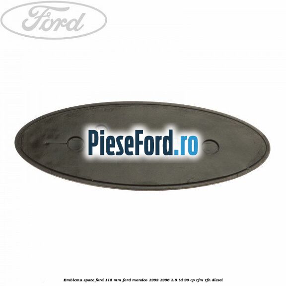 Emblema spate Ford 115 mm Ford Mondeo 1993-1996 1.8 TD 90 cp RFM, RFN diesel