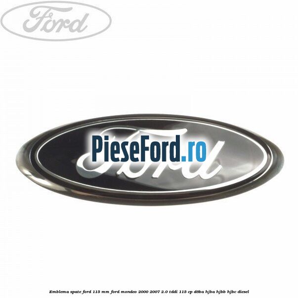 Emblema spate Ford 115 mm Ford Mondeo 2000-2007 2.0 TDDI 115 cp D6BA, HJBA, HJBB, HJBC diesel