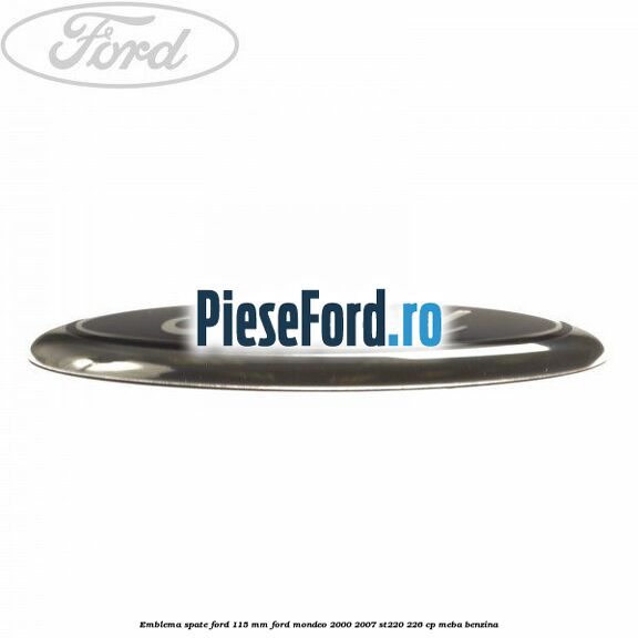 Emblema spate Ford 115 mm Ford Mondeo 2000-2007 ST220 226 cp MEBA benzina