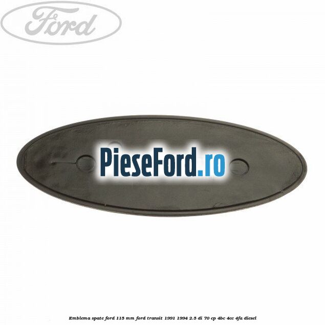 Emblema spate Ford 115 mm Ford Transit 1991-1994 2.5 DI 70 cp Emblema spate Ford 115 mm Ford Transit 1991-1994 2.5 DI 70 cp 4BC, 4CC, 4FA diesel