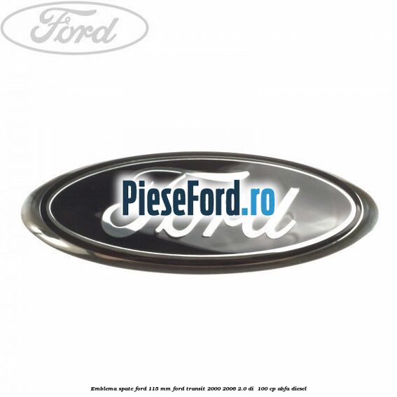 Emblema spate Ford 115 mm Ford Transit 2000-2006 2.0 DI  100 cp ABFA diesel