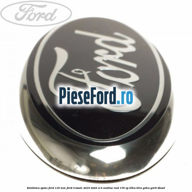 Emblema spate Ford 115 mm Ford Transit 2019-2023 2.0 EcoBlue RWD 170 cp BLHA, BLRA, YNHA, YNR6 diesel