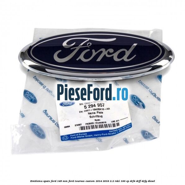 Emblema spate Ford 145 mm Ford Tourneo Custom 2014-2018 2.2 TDCi 100 cp DRF4, DRFF, DRFG diesel