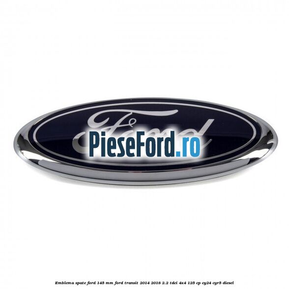 Emblema spate Ford 145 mm Ford Transit 2014-2018 2.2 TDCi 4x4 125 cp CY24, CYR5 diesel