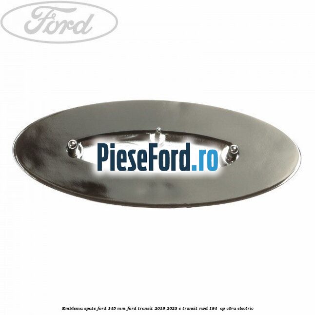 Emblema spate Ford 145 mm Ford Transit 2019-2023 E-TRANSIT RWD 184  cp C0RA electric