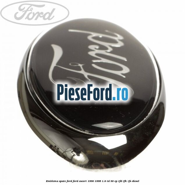 Emblema spate Ford Ford Escort 1990-1995 1.8 TD 90 cp Emblema spate Ford Ford Escort 1990-1995 1.8 TD 90 cp RFD, RFK, RFS diesel
