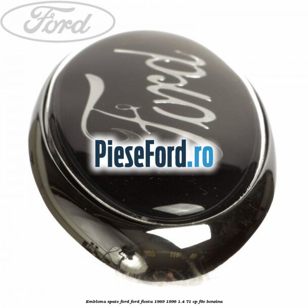 Emblema spate Ford Ford Fiesta 1989-1996 1.4 71 cp F6E benzina
