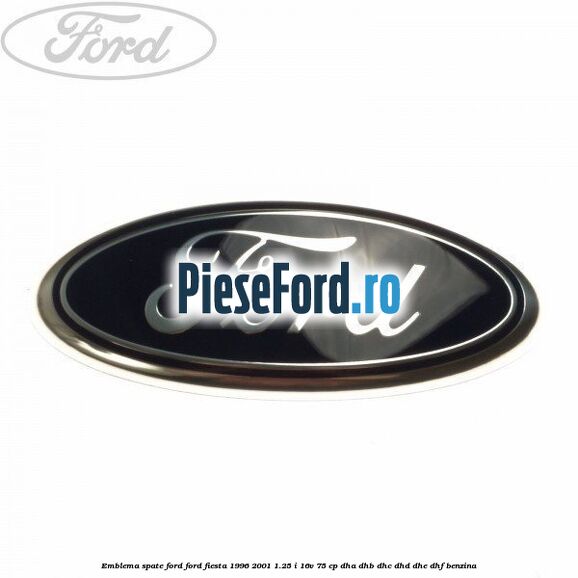 Emblema spate Ford Ford Fiesta 1996-2001 1.25 i 16V 75 cp DHA, DHB, DHC, DHD, DHE, DHF benzina
