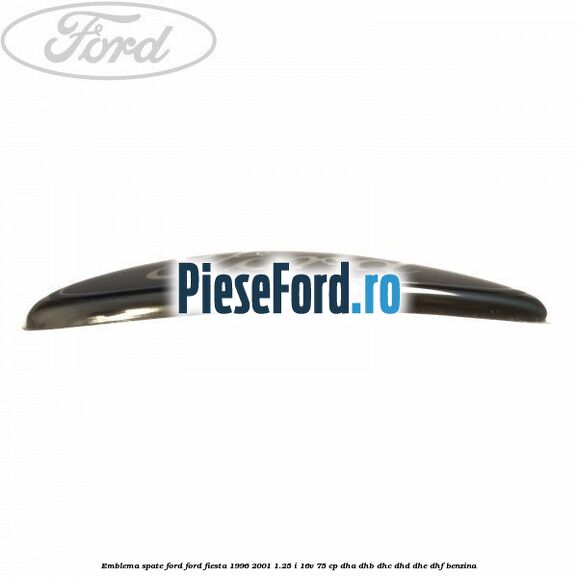 Emblema spate Ford Ford Fiesta 1996-2001 1.25 i 16V 75 cp DHA, DHB, DHC, DHD, DHE, DHF benzina