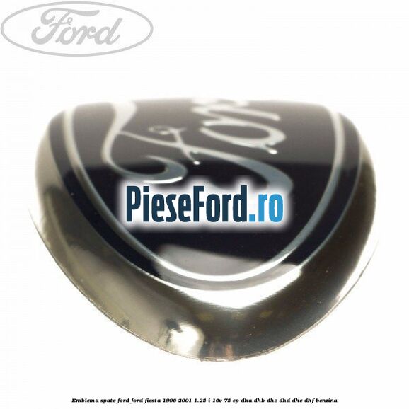 Emblema spate Ford Ford Fiesta 1996-2001 1.25 i 16V 75 cp DHA, DHB, DHC, DHD, DHE, DHF benzina