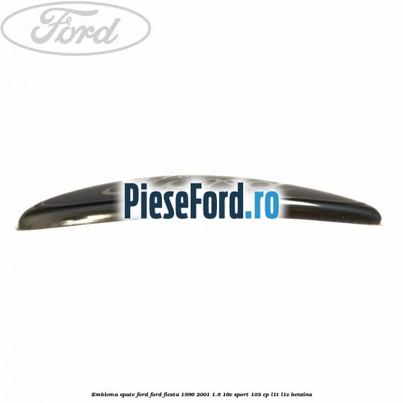 Emblema spate Ford Ford Fiesta 1996-2001 1.6 16V Sport 103 cp L1T, L1V benzina