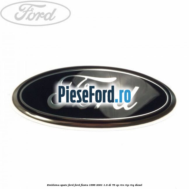 Emblema spate Ford Ford Fiesta 1996-2001 1.8 DI 75 cp RTN, RTP, RTQ diesel