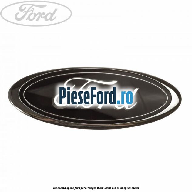 Emblema spate Ford Ford Ranger 2002-2006 2.5 D 78 cp WL diesel