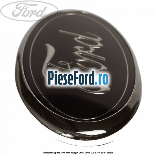 Emblema spate Ford Ford Ranger 2002-2006 2.5 D 78 cp WL diesel