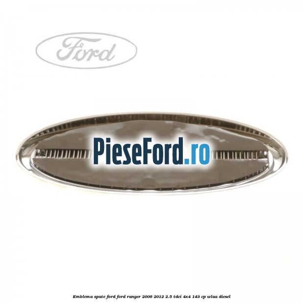 Emblema spate Ford Ford Ranger 2006-2012 2.5 TDCi 4x4 143 cp WLAA diesel