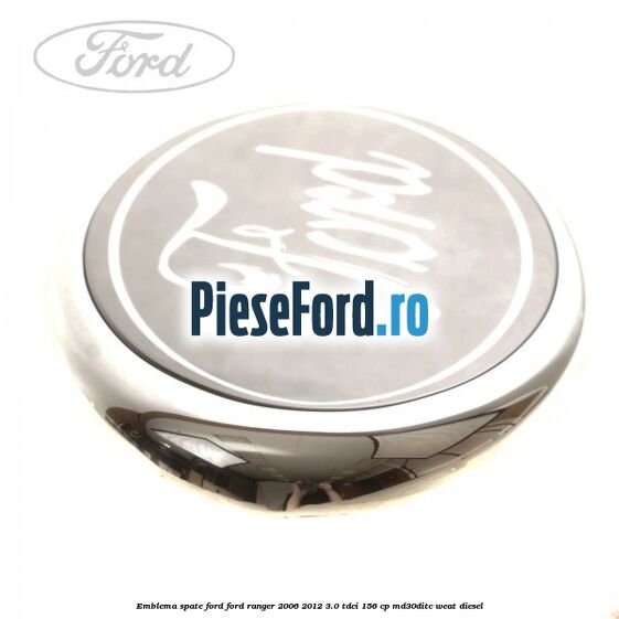 Emblema spate Ford Ford Ranger 2006-2012 3.0 TDCi 156 cp MD30DITC, WEAT diesel