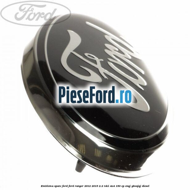 Emblema spate Ford Ford Ranger 2012-2015 2.2 TDCi 4x4 150 cp ENQJ, GBVAJQJ diesel