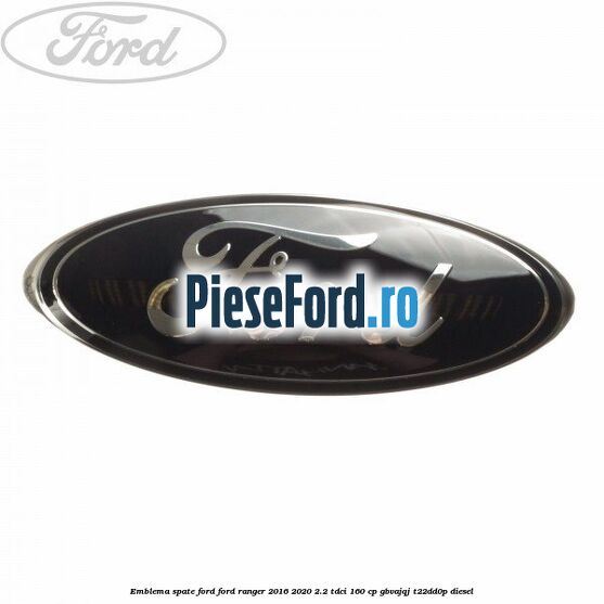 Emblema spate Ford Ford Ranger 2016-2020 2.2 TDCi 160 cp GBVAJQJ, T22DD0P diesel