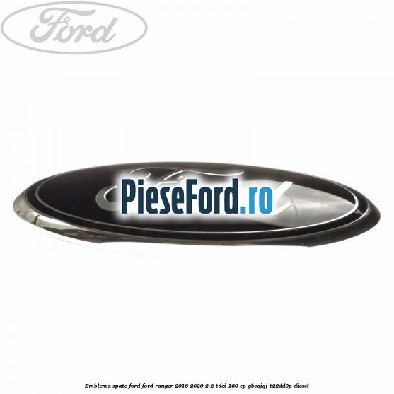 Emblema spate Ford Ford Ranger 2016-2020 2.2 TDCi 160 cp GBVAJQJ, T22DD0P diesel