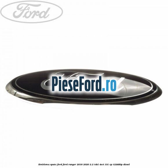 Emblema spate Ford Ford Ranger 2016-2020 2.2 TDCi 4x4 131 cp T22DD0P diesel