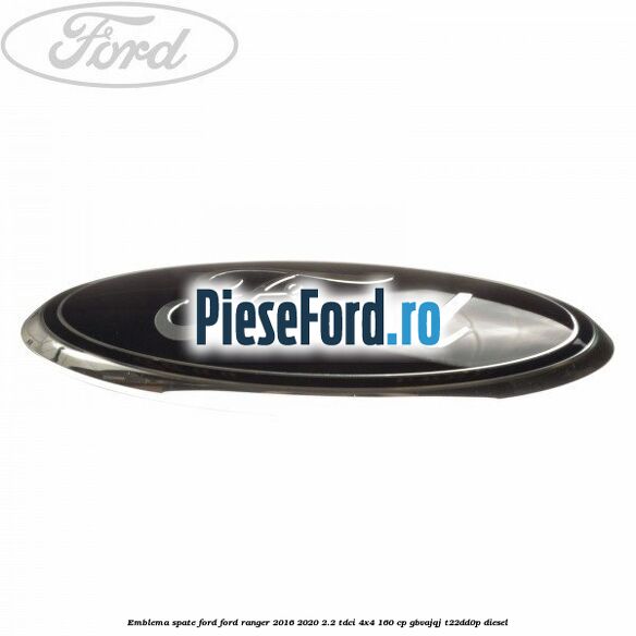 Emblema spate Ford Ford Ranger 2016-2020 2.2 TDCi 4x4 160 cp Emblema spate Ford Ford Ranger 2016-2020 2.2 TDCi 4x4 160 cp GBVAJQJ, T22DD0P diesel