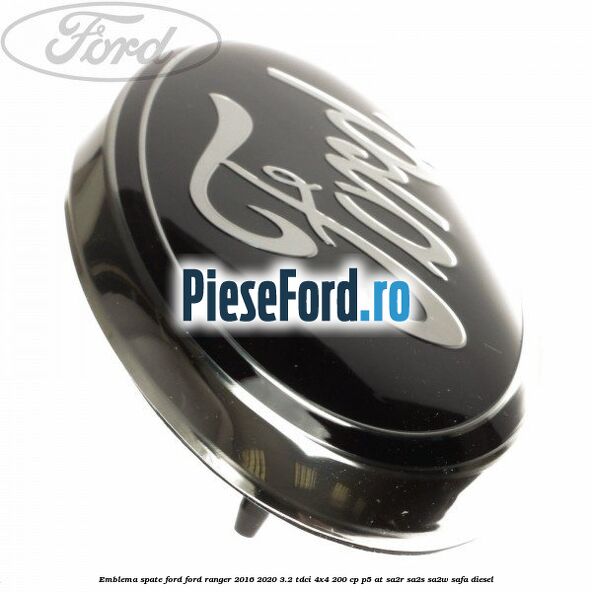 Emblema spate Ford Ford Ranger 2016-2020 3.2 TDCi 4x4 200 cp Emblema spate Ford Ford Ranger 2016-2020 3.2 TDCi 4x4 200 cp P5-AT, SA2R, SA2S, SA2W, SAFA diesel