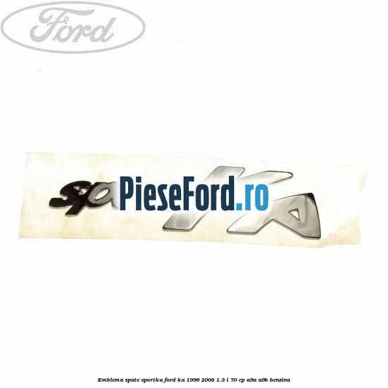 Emblema spate SportKA Ford Ka 1996-2008 1.3 i 70 cp A9A, A9B benzina