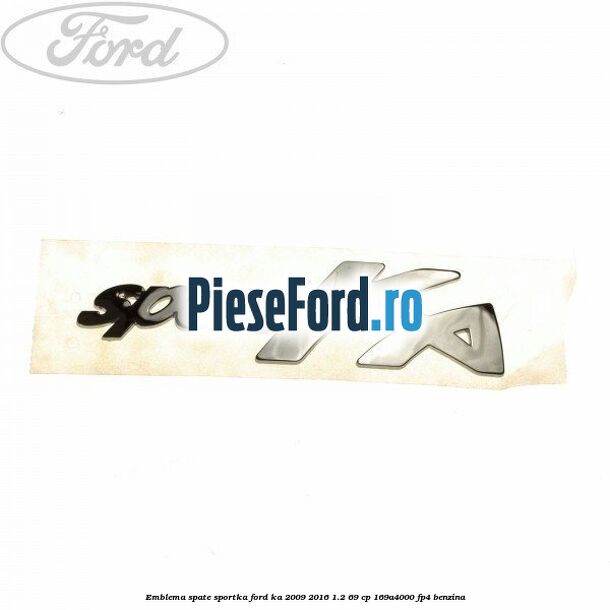 Emblema spate SportKA Ford Ka 2009-2016 1.2 69 cp 169A4000, FP4 benzina