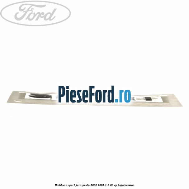 Emblema SPORT Ford Fiesta 2002-2005 1.3 60 cp BAJA benzina