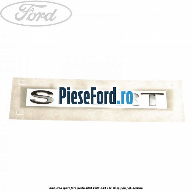 Emblema SPORT Ford Fiesta 2005-2008 1.25 16V 75 cp FUJA, FUJB benzina