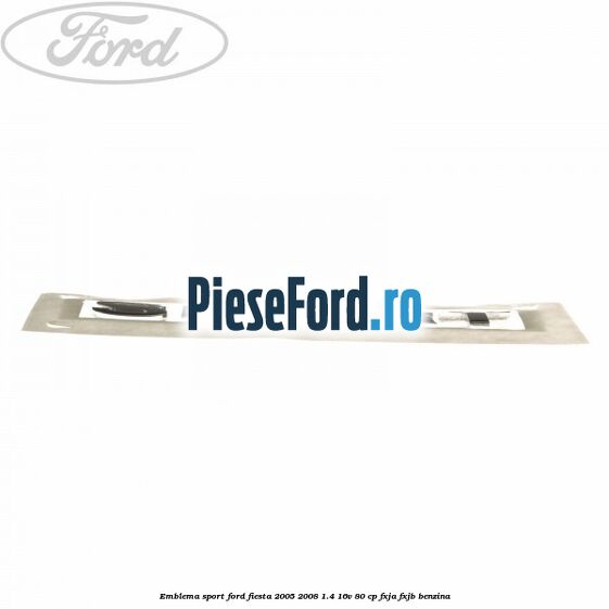 Emblema SPORT Ford Fiesta 2005-2008 1.4 16V 80 cp FXJA, FXJB benzina