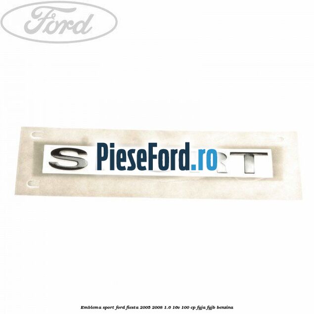 Emblema SPORT Ford Fiesta 2005-2008 1.6 16V 100 cp FYJA, FYJB benzina