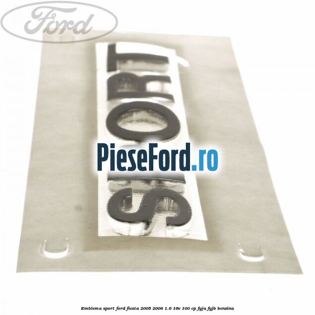 Emblema SPORT Ford Fiesta 2005-2008 1.6 16V 100 cp FYJA, FYJB benzina