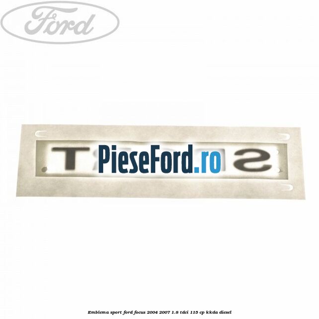 Emblema SPORT Ford Focus 2004-2007 1.8 TDCi 115 cp Emblema SPORT Ford Focus 2004-2007 1.8 TDCi 115 cp KKDA diesel